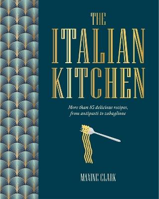 The Italian Kitchen: More Than 80 Delicious Recipes, from Antipasti to Zabaglione - Maxine Clark - cover