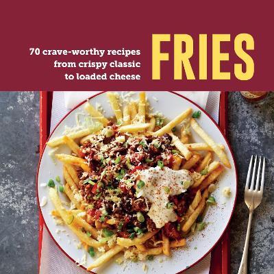Fries: 70 Crave-Worthy Recipes from Crispy Classic to Loaded Cheese - Ryland Peters & Small - cover