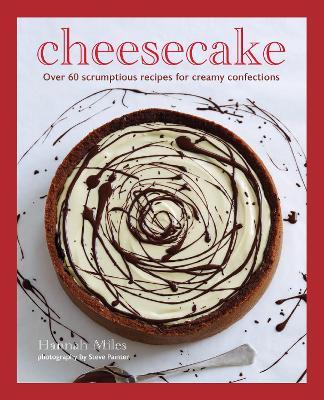 Cheesecake: Over 60 Scrumptious Recipes for Creamy Confections - Hannah Miles - cover