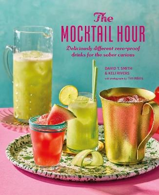 The Mocktail Hour: Deliciously Different Zero-Proof Drinks for the Sober-Curious - David T. Smith,Keli Rivers - cover