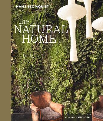 The Natural Home: Creative Interiors Inspired by the Beauty of the Natural World - Hans Blomquist - cover