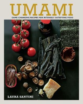 Umami: Game-Changing Recipes for Intensely Satisfying Food - Laura Santini - cover