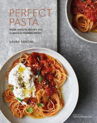 Perfect Pasta: More Than 70 Recipes for Classic & Modern Dishes - Laura Santini - cover