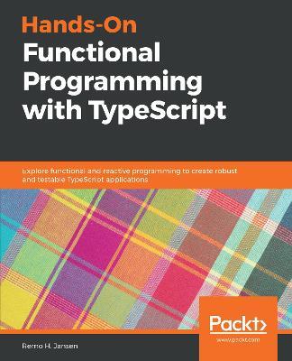 Hands-On Functional Programming with TypeScript: Explore functional and reactive programming to create robust and testable TypeScript applications - Remo H. Jansen - cover