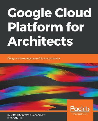 Google Cloud Platform for Architects - Vitthal Srinivasan,Janani Ravi,Judy Raj - cover