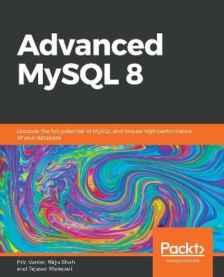 Advanced MySQL 8: Discover the full potential of MySQL and ensure high performance of your database - Eric Vanier,Birju Shah,Tejaswi Malepati - cover