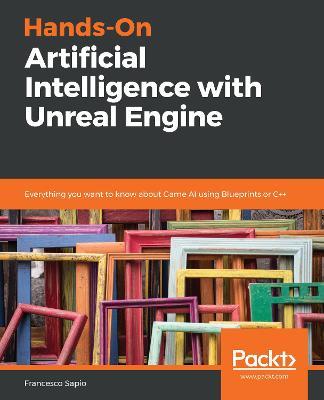 Hands-On Artificial Intelligence with Unreal Engine: Everything you want to know about Game AI using Blueprints or C++ - Francesco Sapio - cover