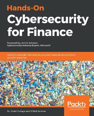 Hands-On Cybersecurity for Finance: Identify vulnerabilities and secure your financial services from security breaches - Dr. Erdal Ozkaya,Milad Aslaner - cover