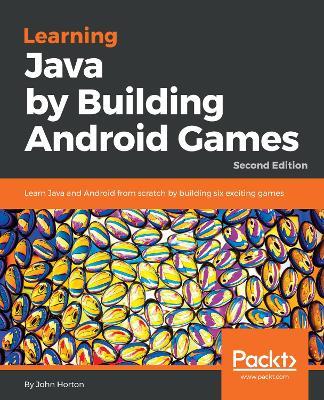 Learning Java by Building Android Games: Learn Java and Android from scratch by building six exciting games, 2nd Edition - John Horton - cover