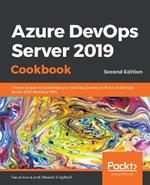 Azure DevOps Server 2019 Cookbook: Proven recipes to accelerate your DevOps journey with Azure DevOps Server 2019 (formerly TFS), 2nd Edition