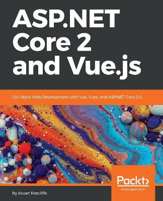 ASP.NET Core 2 and Vue.js: Full Stack Web Development with Vue, Vuex, and ASP.NET Core 2.0 - Stuart Ratcliffe - cover