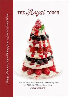 The Royal Touch: Simply Stunning Home Cooking from a Royal Chef - Carolyn Robb - cover
