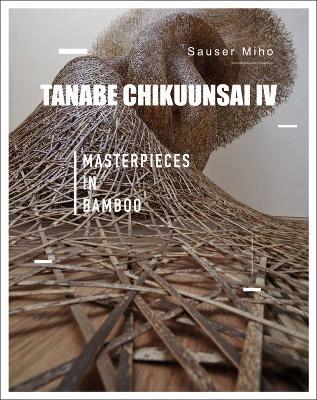 Tanabe Chikuunsai IV: Masterpieces in Bamboo - Sauser Miho - cover