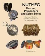 Nutmeg: Graters, Pomanders and Spice Boxes: Luxury and utility from the 16th century to the present day