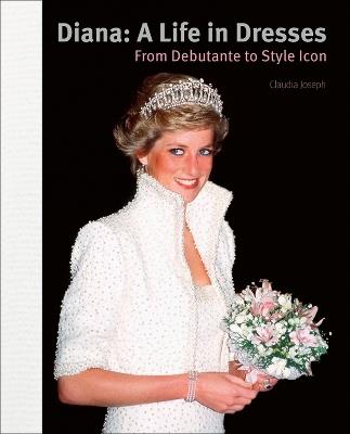 Diana: A Life in Dresses: From Debutante to Style Icon - Claudia Joseph - cover