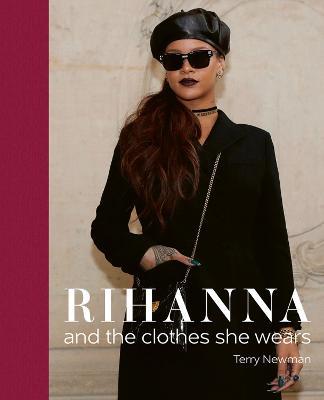 Rihanna: and the clothes she wears - Terry Newman - cover