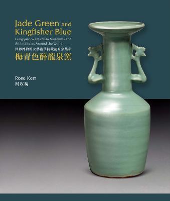 Jade Green and Kingfisher Blue: Longquan Wares from Museums and Art Institutes Around the World - Rose Kerr - cover