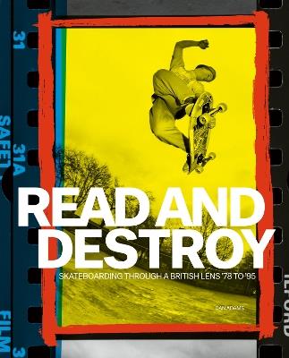 Read and Destroy: Skateboarding Through a British Lens ’78 to ’95 - Dan Adams - cover