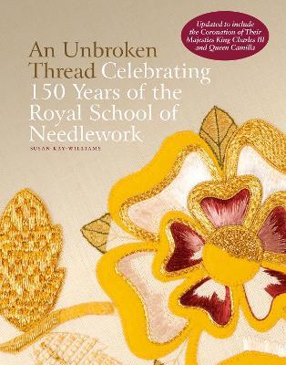 An Unbroken Thread: Celebrating 150 Years of the Royal School of Needlework - updated edition - Susan Kay-Williams - cover