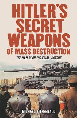 Hitler's Secret Weapons of Mass Destruction: The Nazi Plan for Final Victory - Michael FitzGerald - cover
