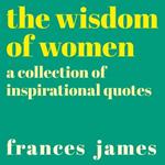 The Wisdom of Women: A Collection of Inspirational Quotes