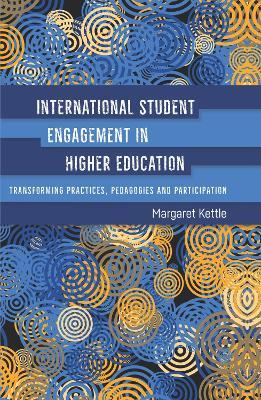 International Student Engagement in Higher Education: Transforming Practices, Pedagogies and Participation - Margaret Kettle - cover