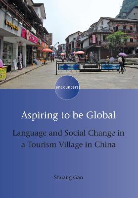 Aspiring to be Global: Language and Social Change in a Tourism Village in China - Shuang Gao - cover