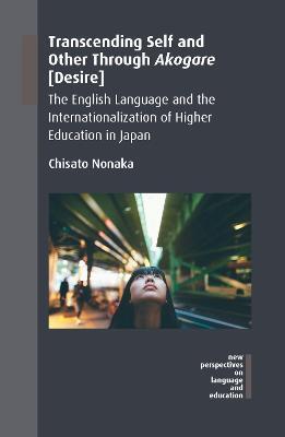 Transcending Self and Other Through Akogare [Desire]: The English Language and the Internationalization of Higher Education in Japan - Chisato Nonaka - cover