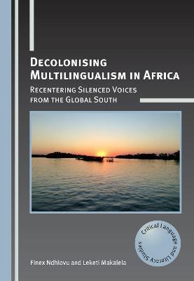 Decolonising Multilingualism in Africa: Recentering Silenced Voices from the Global South - Finex Ndhlovu,Leketi Makalela - cover