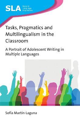 Tasks, Pragmatics and Multilingualism in the Classroom: A Portrait of Adolescent Writing in Multiple Languages - Sofía Martín-Laguna - cover