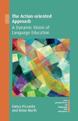 The Action-oriented Approach: A Dynamic Vision of Language Education - Enrica Piccardo,Brian North - cover