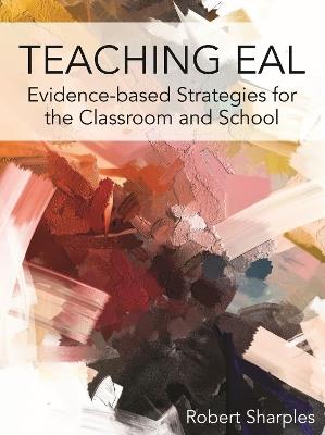 Teaching EAL: Evidence-based Strategies for the Classroom and School - Robert Sharples - cover