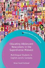 Educating Adolescent Newcomers in the Superdiverse Midwest: Multilingual Students in English-centric Contexts