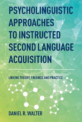 Psycholinguistic Approaches to Instructed Second Language Acquisition: Linking Theory, Findings and Practice - Daniel R. Walter - cover