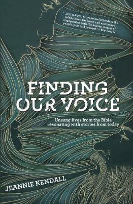 Finding Our Voice: Unsung Lives from the Bible Resonating with Stories from Today - Jeannie Kendall - cover