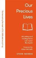 Our Precious Lives: Why Telling and Hearing Stories Can Save the Church