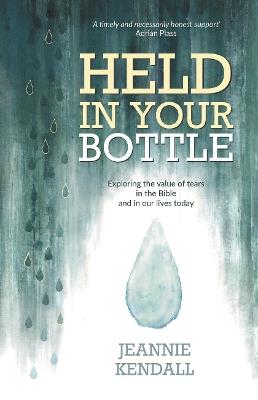 Held in your Bottle: Exploring the Value of Tears in the Bible and in Our Lives Today - Jeannie Kendall - cover
