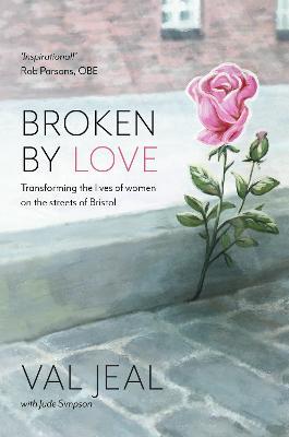 Broken by Love: Transforming the Lives of Women on the Streets of Bristol - cover