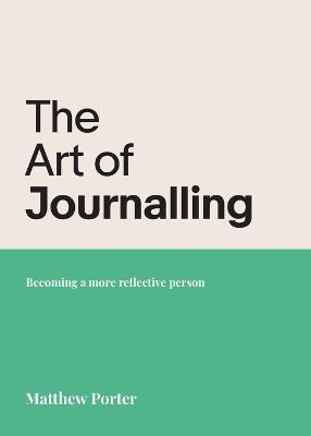 The Art of Journalling: Becoming a more reflective person - Matthew Porter - cover