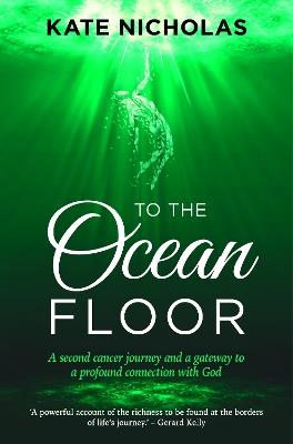 To the Ocean Floor: A second cancer journey and a gateway to a profound connection with God - cover