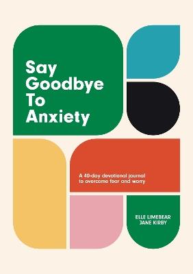 Say Goodbye to Anxiety: A 40-Day Devotional Journal to Overcome Fear and Worry - cover