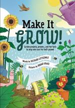 Make it Grow!: Garden projects, prayers and fun facts to help you care for God’s planet