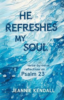 He Refreshes My Soul: Verse-by-verse reflections on Psalm 23 - cover