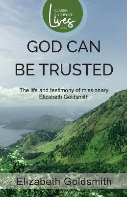God Can Be Trusted: The Life and Testimony of Elizabeth Goldsmith - Elizabeth Goldsmith - cover