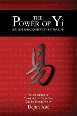 The Power of Yi: Ancient Philosophy for a Better Life - Dejun Xue - cover