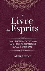 Le Livre des Esprits: contenant les principes de la doctrine spirite sur l'immortalité de l'âme, la nature des esprits et leurs rapports avec les hommes, les lois morales - avec un index alphabétique