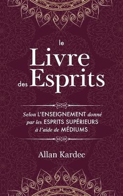 Le Livre des Esprits: contenant les principes de la doctrine spirite sur l'immortalité de l'âme, la nature des esprits et leurs rapports avec les hommes, les lois morales - avec un index alphabétique - Allan Kardec - cover