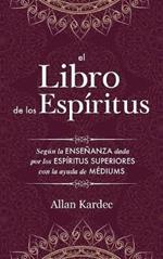 El Libro de los Espiritus: contiene los principios de la doctrina espiritista sobre la inmortalidad del alma, la naturaleza de los espíritus y sus relaciones con los hombres, las leys morales - con un índice alfabético