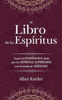 El Libro de los Espiritus: contiene los principios de la doctrina espiritista sobre la inmortalidad del alma, la naturaleza de los espíritus y sus relaciones con los hombres, las leys morales - con un índice alfabético - Allan Kardec - cover