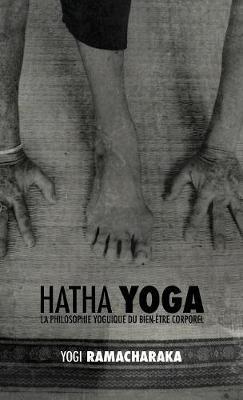 Hatha Yoga: la Philosophie Yoguique du Bien-Être Corporel - William Walker Ramacharaka Atkinson - cover
